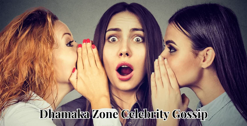 Dhamaka Zone Celebrity Gossip: Unveiling the World of Entertainment Buzz